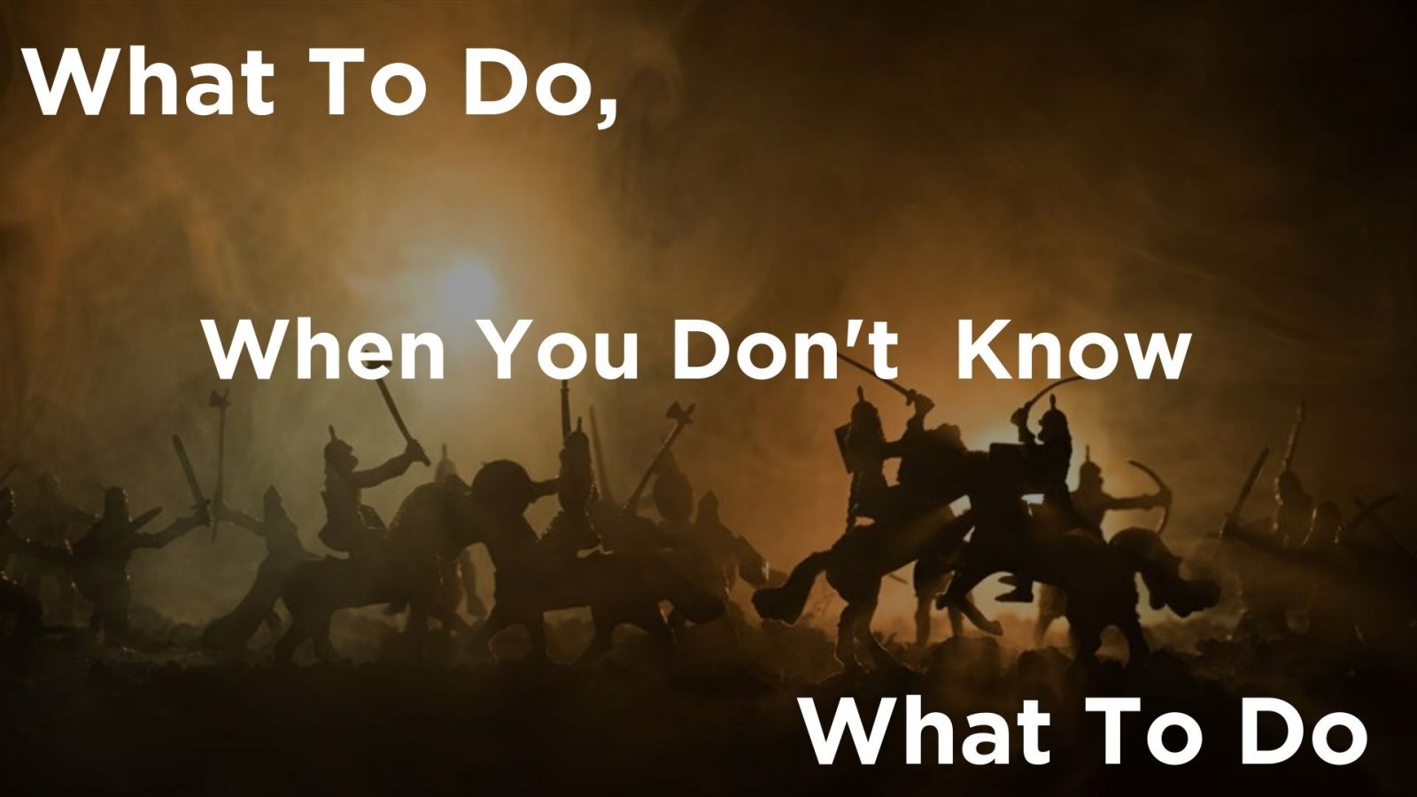 What To Do When You Do Know What To Do